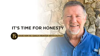 It’s Time for Honesty | Give Him 15: Daily Prayer with Dutch | June 24