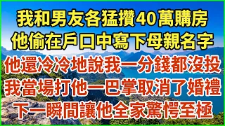 我和男友各猛攢40萬購房！他偷在戶口中寫下母親名字！他還冷冷地說我一分錢都沒投！我當場打他一巴掌取消了婚禮！下一瞬間讓他全家驚愕至極！#生活經驗 #情感故事 #深夜淺讀 #幸福人生 #深夜淺談