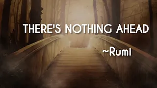 THERE'S NOTHING AHEAD   ~Rumi | Dervish | Rumi poetry | Rumi Quotes | Rumi poem | meditation