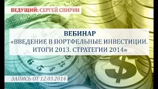 Введение в портфельные инвестиции. Итоги 2013. Стратегии 2014. 12 марта 2014 г. Сергей Спирин