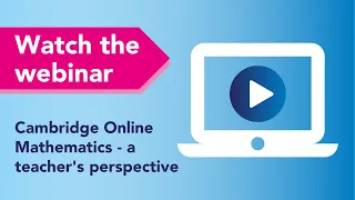 Cambridge Online Mathematics - a teacher's perspective (Webinar)