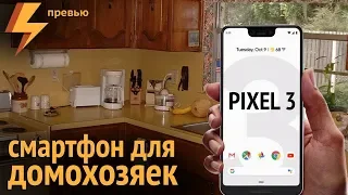 Google Pixel 3 /3XL: лучший смартфон ДЛЯ ДОМОХОЗЯЕК