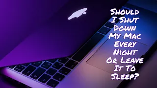 Should I Shut Down My Mac Every Night Or Leave It To Sleep? | Reticent Shadow