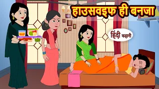 हाउसवइफ ही बनजा | Kahani | Moral Stories | Stories in Hindi | Bedtime Stories | Fairy Tales