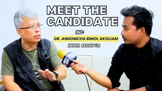 "MEET THE CANDIDATE"  AN EXCLUSIVE INTERVIEW WITH DR. ANGOMCHA BIMOL AKOIJAM (INC CANDIDATE)
