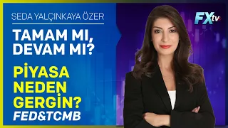 Tamam mı Devam mı? | Piyasa Neden Gergin? FED&TCMB | Seda Yalçınkaya Özer