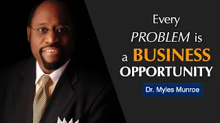 Dr. Myles Munroe. Every Problem is a Business Opportunity (ChristianBiz Insights)