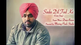 Sada Dil Tod Ke (Cover Song) | Deep Bawa | Moving Pixels Studio | 2017