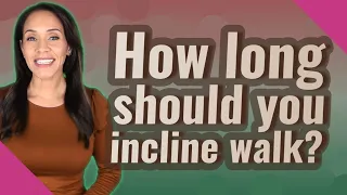 How long should you incline walk?