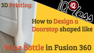 3D Printing: How to Design a Doorstop shaped like a Wine Bottle in Fusion 360