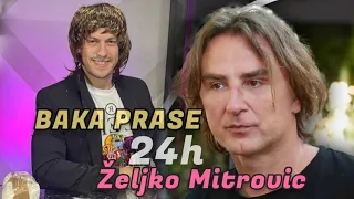 BAKA PRASE KAO ŽELJKO MITROVIĆ 24h