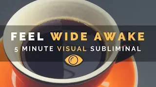 FEEL WIDE AWAKE AND ALERT | 5 Minute Visual Subliminal Session