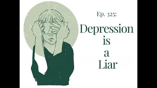 Depression is a liar | Ep. 325