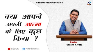 क्या आपने अपनी आत्मा के लिए कुछ किया ? | Pastor Salim Khan | Shalom Fellowship Church