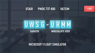 SARATOV (UWSG) - MINERALNYE VODY (URMM) / MSFS 2020 / PMDG 738 / VATSIM