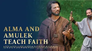 Alma and Amulek Teach about Faith in Jesus Christ | Alma 31–34