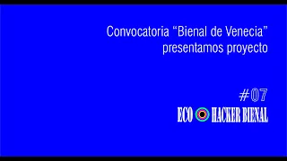 #7 HACKER BIENAL Nº7 - Proyecto para la Convocatoria "Bienal de Venecia"