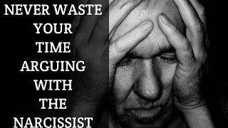 Never Waste Your Time Arguing With The Narcissist.