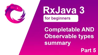 RxJava 3 tutorial for beginners - Part 5 - Completable and Observable types summary