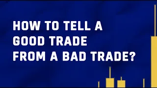 How To Tell a Good Trade From a Bad Trade?