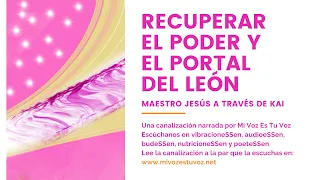 RECUPERAR EL PODER Y EL PORTAL DEL LEÓN - Una canalización del Maestro Jesús a través de Kai