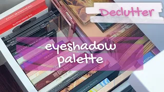 DECLUTTERING MY EYESHADOW PALETTE Collection PART 1