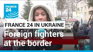 Ukraine-Poland border: Foreign fighters prepare to go to battle • FRANCE 24 English