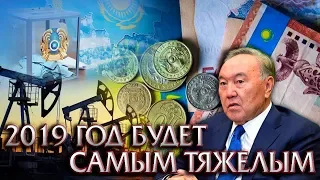 2019 ГОД БУДЕТ ОЧЕНЬ ТЯЖЕЛЫМ ДЛЯ КАЗАХСТАНА