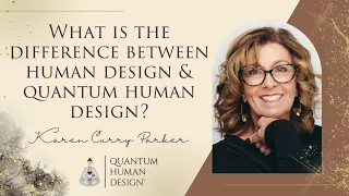 What is the Difference Between Human Design and Quantum Human Design? - Karen Curry Parker