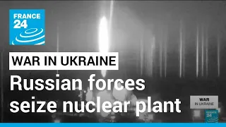 War in Ukraine: Russian forces seize Ukraine nuclear plant • FRANCE 24 English