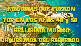 BELLISIMA MUSICA ORQUESTADA DEL RECUERDO - MELODIAS QUE FUERON TOP EN LOS AÑOS 40 y 50