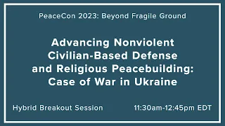 PeaceCon 2023: Advancing Nonviolent Civilian-Based Defense and Religious Peacebuilding in Ukraine