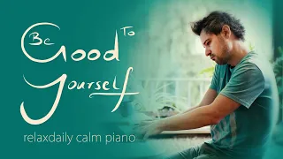Be Good To Yourself [calm piano music for study, focus, work, relaxation]