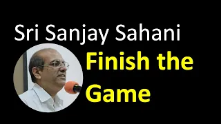 05 - Finish The Game - Sri Sanjay Sahani