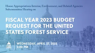 Fiscal Year 2023 Budget Request for the United States Forest Service (EventID=114661)