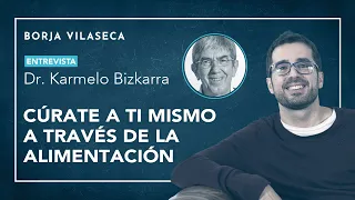 Cúrate a través de la alimentación consciente - Charla con el Dr. Karmelo Bizkarra | Borja Vilaseca