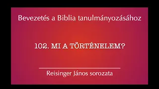 102. Mi a történelem? - Bevezetés a Biblia tanulmányozásához - Reisinger János