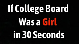 If College Board Was a Girl in 30 Seconds