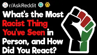 What’s the Most Racist Thing You’ve Seen in Person?
