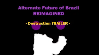 Alternate Future of Brazil REIMAGINED: Episode 10 - Destruction TRAILER