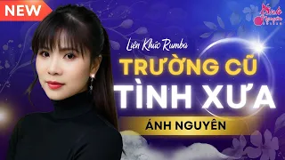 TRƯỜNG CŨ TÌNH XƯA ➤ ALBUM ĐƠN CA ➤HOT HÈ 2024 ➤ Ánh Nguyên ➤ LK Rumba Làm Tan Chảy Triệu Con Tim