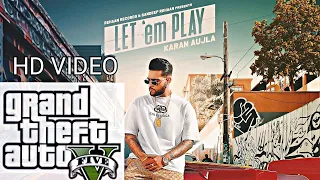 LET EM PLAY KARAN AUJLA SONG GTA 5