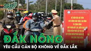 Cán Bộ Đắk Nông Được Yêu Cầu Không Về Đắk Lắk | SKĐS