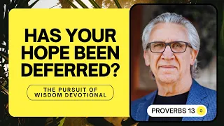 Hope Deferred Makes the Heart Sick - Bill Johnson | The Pursuit of Wisdom Devotional, Proverbs 13