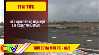 THỜI SỰ CÀ MAU TỐI 09.5.2024 | ĐẨY NHANH TIẾN ĐỘ THỰC HIỆN CÁC CÔNG TRÌNH, DỰ ÁN