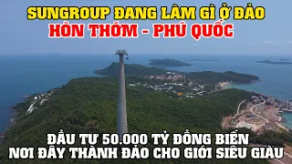 Đầu Tư 50.000 Tỷ SunGroup Muốn Biến Hòn Thơm - Phú Quốc Thành Hòn Đảo Cho Giới Siêu Giàu!