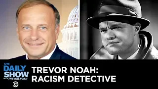 Is Rep. Steve King Racist? Enter Trevor Noah: Racism Detective | The Daily Show