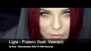 Ligia - Fraiero (feat. Vescan) || Dj Paul Moombahton EDIT