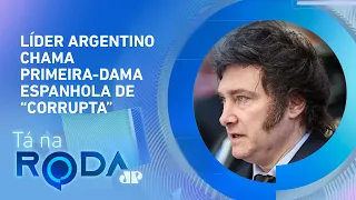 ESPANHA exige DESCULPAS de JAVIER MILEI por FALAS POLÊMICAS | TÁ NA RODA