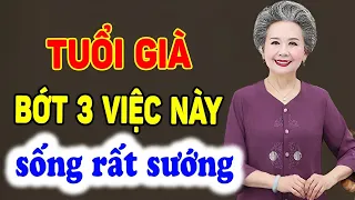 TUỔI Già, Bớt 3 Việc này Nửa Đời Còn Lại Tự Khắc Sướng - Triết Lý Tinh Hoa